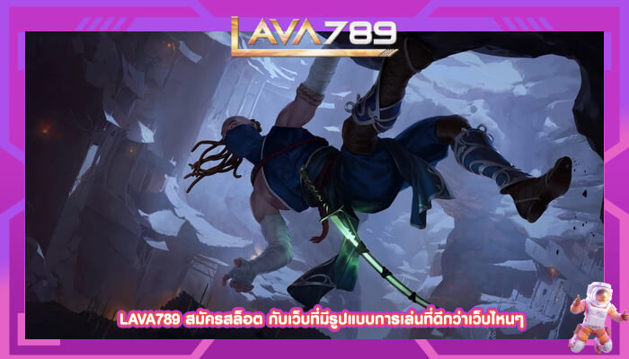 LAVA789 สมัครสล็อต กับเว็บที่มีรูปแบบการเล่นที่ดีกว่าเว็บไหนๆ