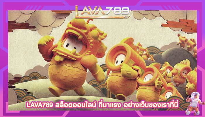 LAVA789 สล็อตออนไลน์ ที่มาแรง อย่างเว็บของเราที่นี่