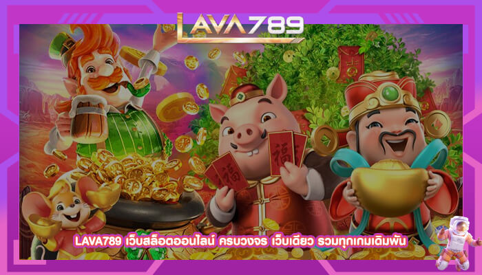 LAVA789 เว็บสล็อตออนไลน์ ครบวงจร เว็บเดียว