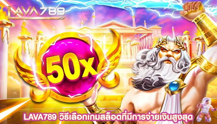 LAVA789 วิธีเลือกเกมสล็อตที่มีการจ่ายเงินสูงสุด