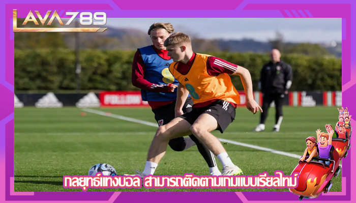 กลยุทธ์แทงบอล สามารถติดตามเกมแบบเรียลไทม์